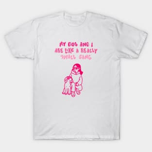My Dog And I Are Like A Really Small Gang T-Shirt